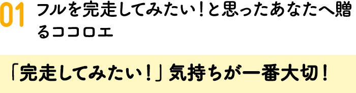 01.フルを完走してみたい！と思ったあなたへ贈るココロエ 「完走してみたい！」気持ちが一番大切！